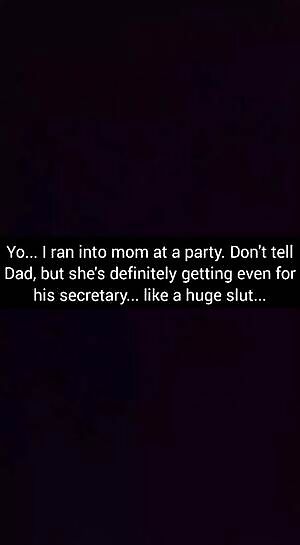 When you run into your drunk, cheating mom at a party, do you leave or do you snapchat your brother while you cum on her?